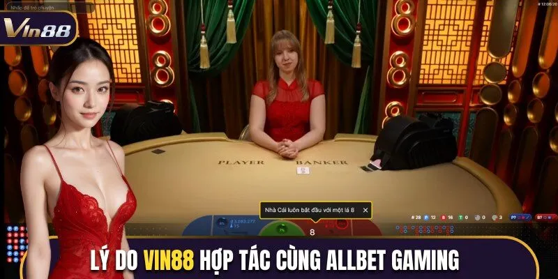 Lý do Vin88 hợp tác cùng nhà phát hành Allbet Gaming 